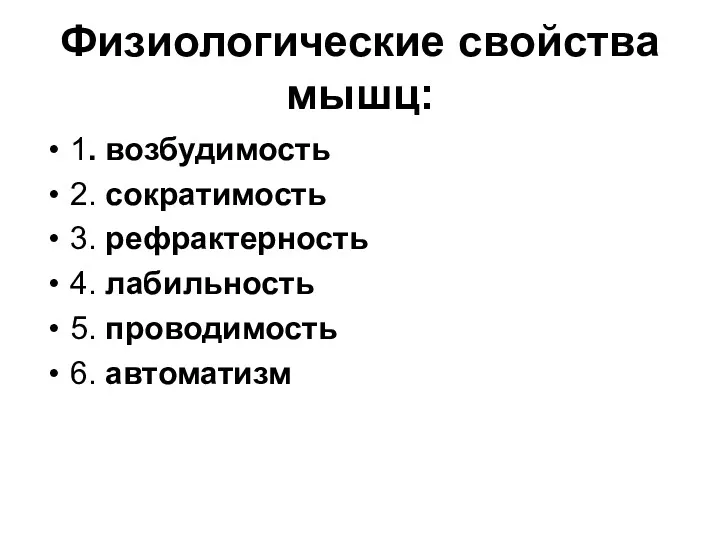 Физиологические свойства мышц: 1. возбудимость 2. сократимость 3. рефрактерность 4. лабильность 5. проводимость 6. автоматизм