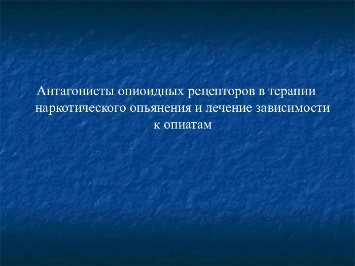 Антагонисты опиоидных рецепторов в терапии наркотического опьянения и лечение зависимости к опиатам