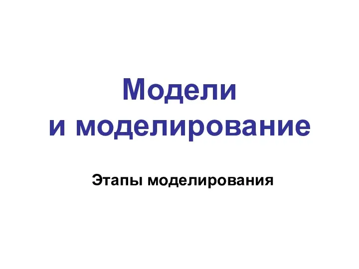 Модели и моделирование Этапы моделирования