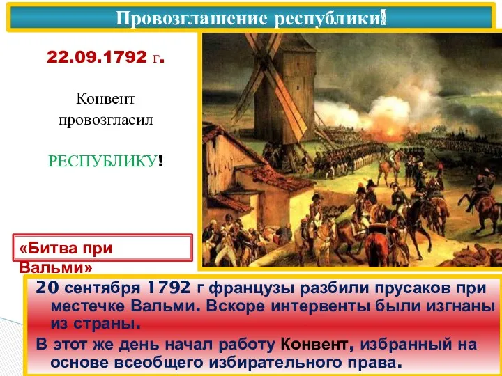 Провозглашение республики! 20 сентября 1792 г французы разбили прусаков при местечке Вальми. Вскоре