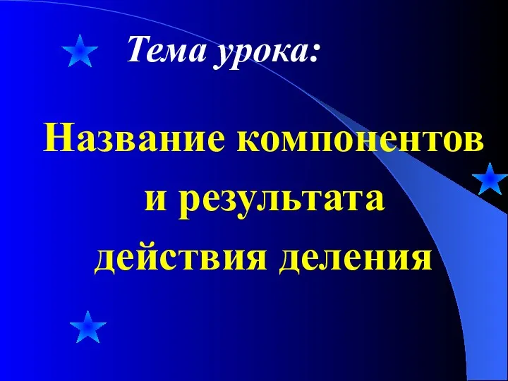 Тема урока: Название компонентов и результата действия деления