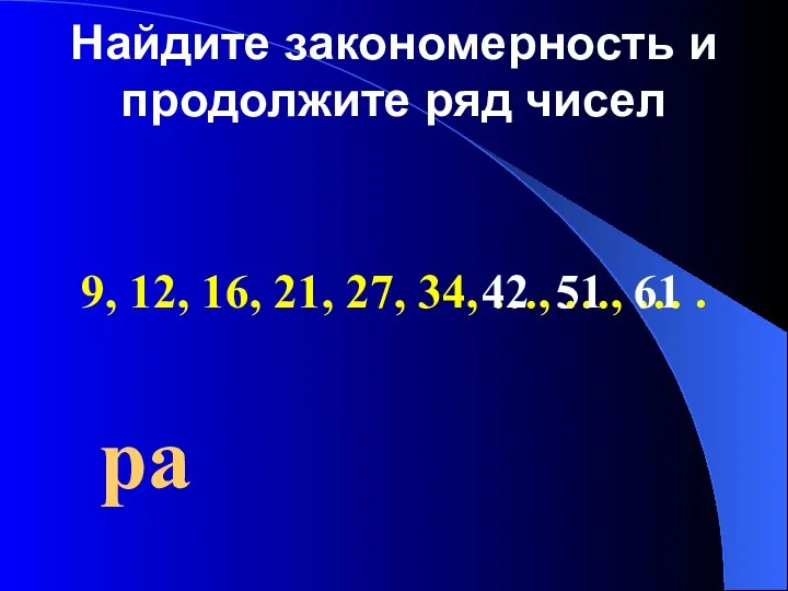 Найдите закономерность и продолжите ряд чисел 9, 12, 16, 21,