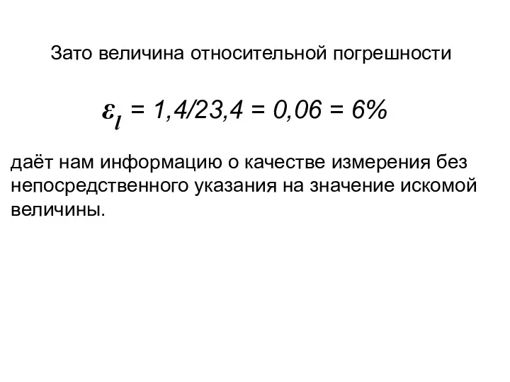 Зато величина относительной погрешности εl = 1,4/23,4 = 0,06 =