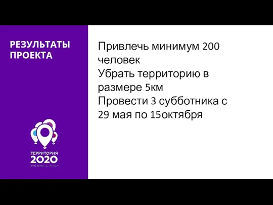 РЕЗУЛЬТАТЫ ПРОЕКТА Привлечь минимум 200 человек Убрать территорию в размере