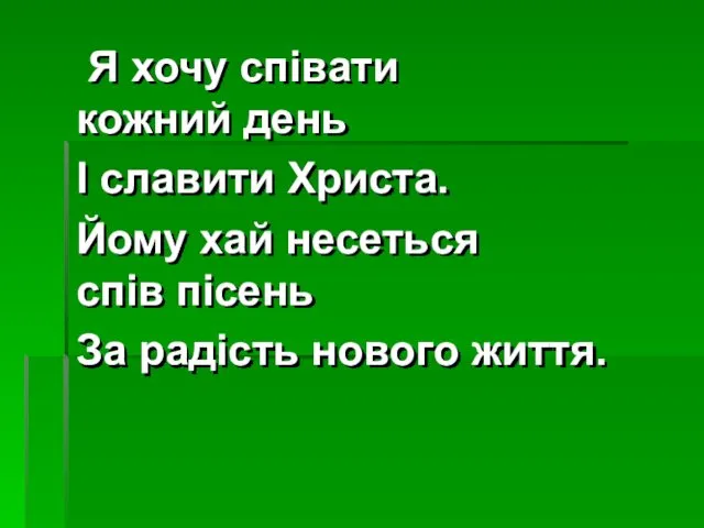 Я хочу співати кожний день І славити Христа. Йому хай