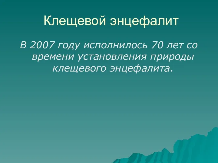 Клещевой энцефалит В 2007 году исполнилось 70 лет со времени установления природы клещевого энцефалита.