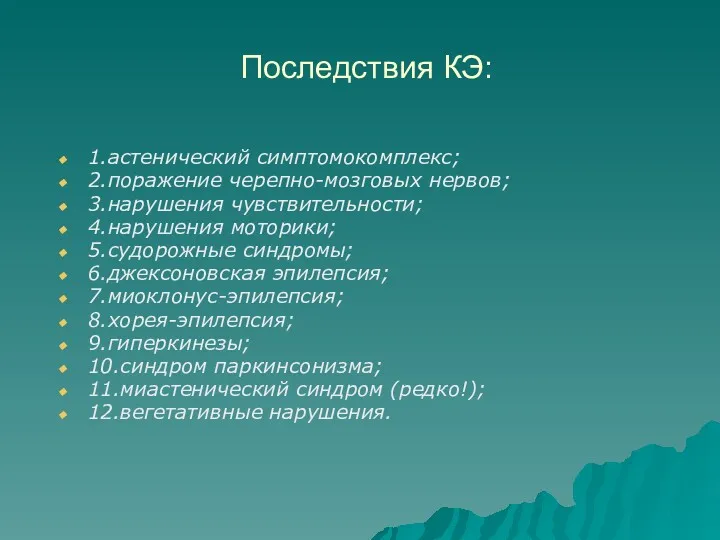 Последствия КЭ: 1.астенический симптомокомплекс; 2.поражение черепно-мозговых нервов; 3.нарушения чувствительности; 4.нарушения