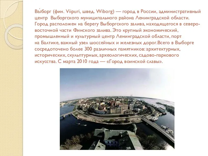 Вы́борг (фин. Viipuri, швед. Wiborg) — город в России, административный