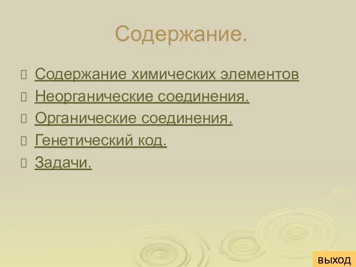 Содержание. Содержание химических элементов Неорганические соединения. Органические соединения. Генетический код. Задачи. выход