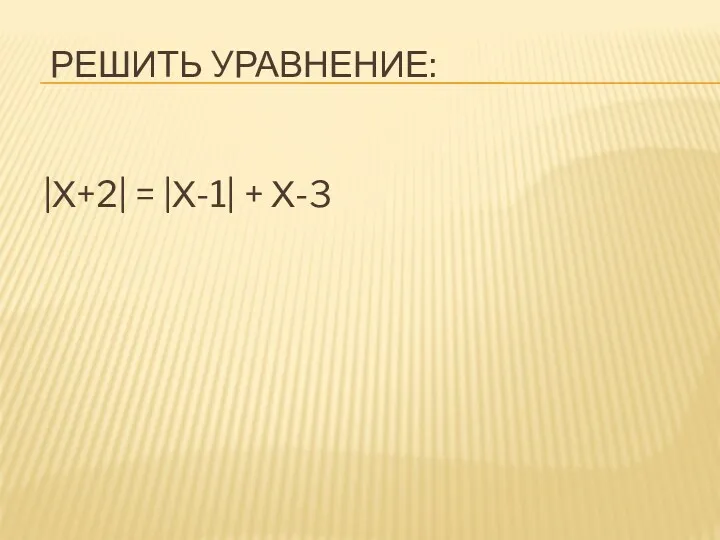 РЕШИТЬ УРАВНЕНИЕ: |Х+2| = |Х-1| + Х-3