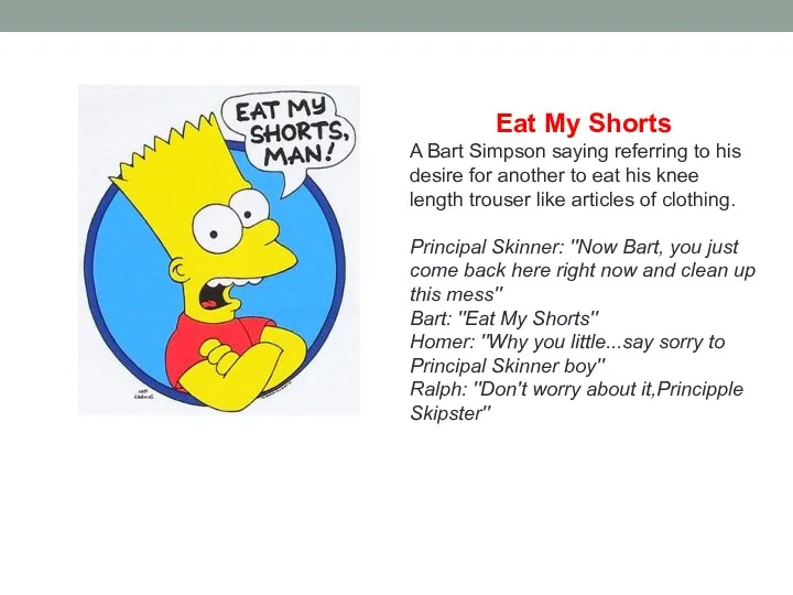 Eat My Shorts A Bart Simpson saying referring to his