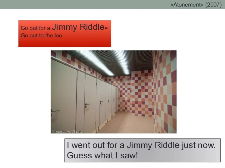Go out for a Jimmy Riddle= Go out to the loo I went