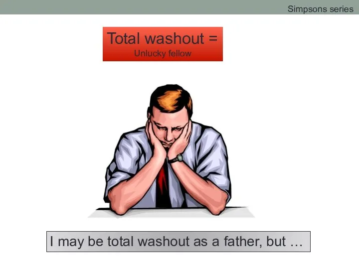 Total washout = Unlucky fellow I may be total washout as a father,