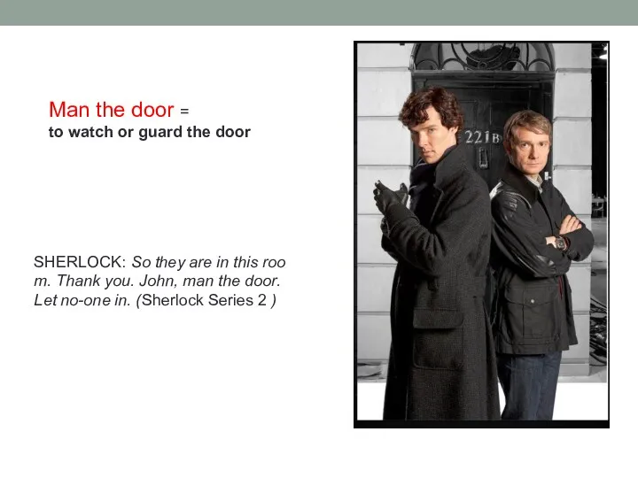 Man the door = to watch or guard the door SHERLOCK: So they