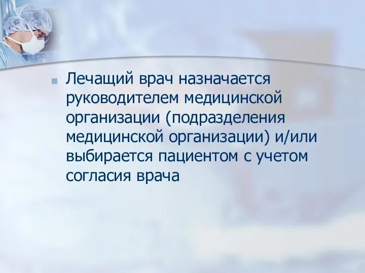 Лечащий врач назначается руководителем медицинской организации (подразделения медицинской организации) и/или выбирается пациентом с учетом согласия врача