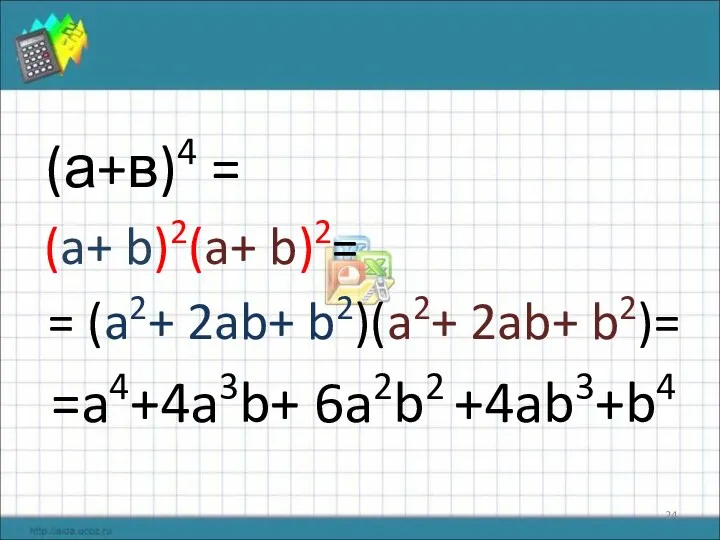 (а+в)4 = (a+ b)2(a+ b)2= = (a2+ 2ab+ b2)(a2+ 2ab+ b2)= =a4+4a3b+ 6a2b2 +4ab3+b4