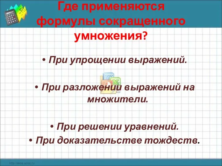 Где применяются формулы сокращенного умножения? При упрощении выражений. При разложении