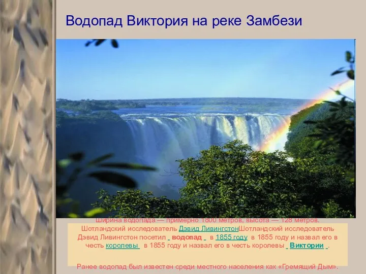 Ширина водопада — примерно 1800 метров, высота — 128 метров. Шотландский исследователь Дэвид