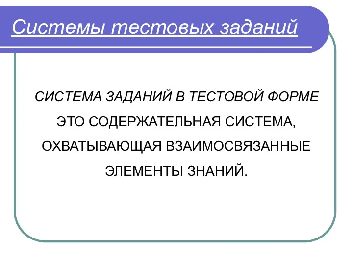 Системы тестовых заданий СИСТЕМА ЗАДАНИЙ В ТЕСТОВОЙ ФОРМЕ ЭТО СОДЕРЖАТЕЛЬНАЯ СИСТЕМА, ОХВАТЫВАЮЩАЯ ВЗАИМОСВЯЗАННЫЕ ЭЛЕМЕНТЫ ЗНАНИЙ.