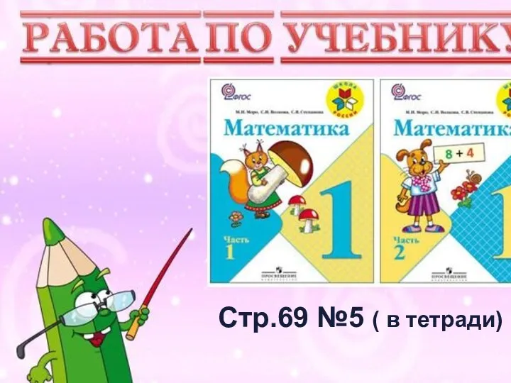 Учимся писать цифру Вот семёрка – кочерга. У неё одна нога. Стр.69 №5 ( в тетради)