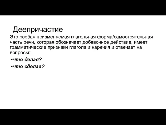 Деепричастие Это особая неизменяемая глагольная форма/самостоятельная часть речи, которая обозначает