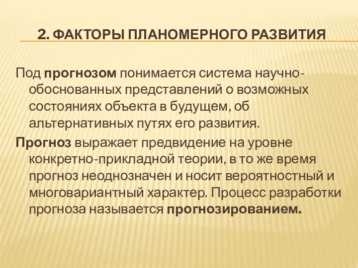 2. ФАКТОРЫ ПЛАНОМЕРНОГО РАЗВИТИЯ Под прогнозом понимается система научно-обоснованных представлений