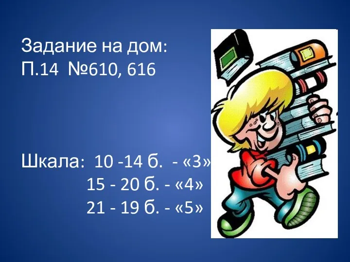 Задание на дом: П.14 №610, 616 Шкала: 10 -14 б.