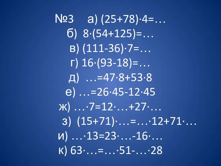№3 а) (25+78)∙4=… б) 8∙(54+125)=… в) (111-36)∙7=… г) 16∙(93-18)=… д)