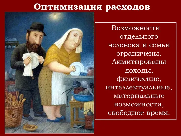 Оптимизация расходов Возможности отдельного человека и семьи ограничены. Лимитированы доходы, физические, интеллектуальные, материальные возможности, свободное время.