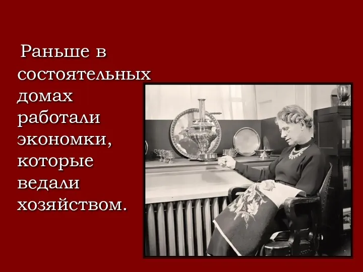 Раньше в состоятельных домах работали экономки, которые ведали хозяйством.