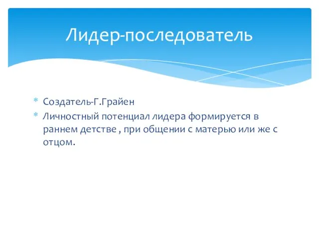 Создатель-Г.Грайен Личностный потенциал лидера формируется в раннем детстве , при