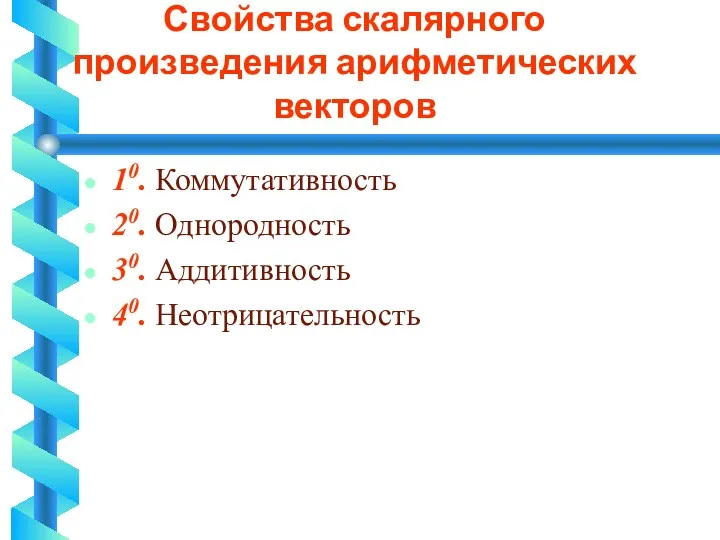 Свойства скалярного произведения арифметических векторов 10. Коммутативность 20. Однородность 30. Аддитивность 40. Неотрицательность