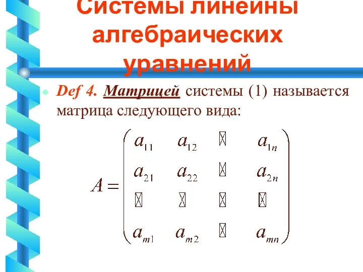 Системы линейны алгебраических уравнений Def 4. Матрицей системы (1) называется матрица следующего вида: