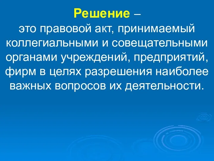 Решение – это правовой акт, принимаемый коллегиальными и совещательными органами