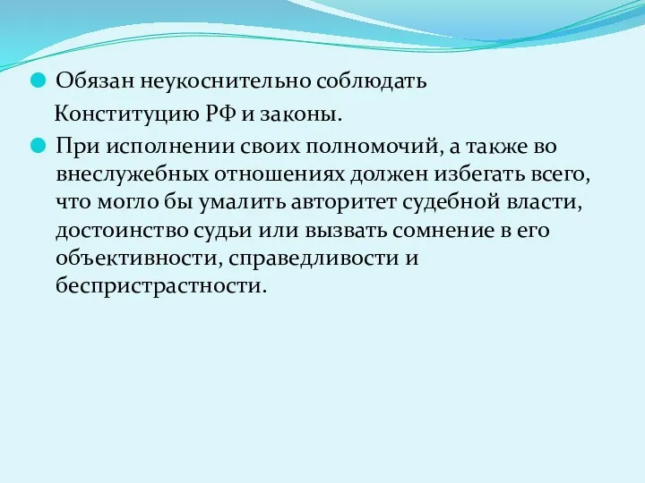 Обязан неукоснительно соблюдать Конституцию РФ и законы. При исполнении своих