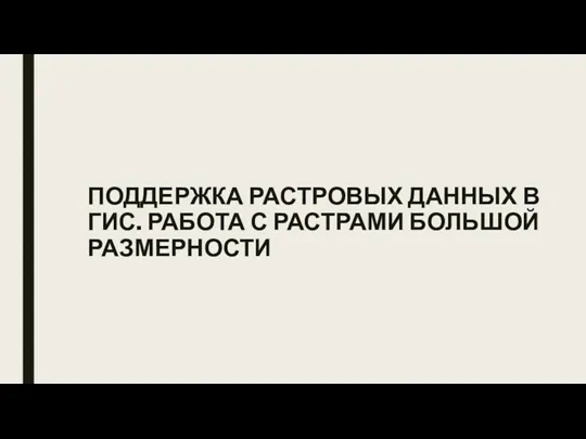 ПОДДЕРЖКА РАСТРОВЫХ ДАННЫХ В ГИС. РАБОТА С РАСТРАМИ БОЛЬШОЙ РАЗМЕРНОСТИ