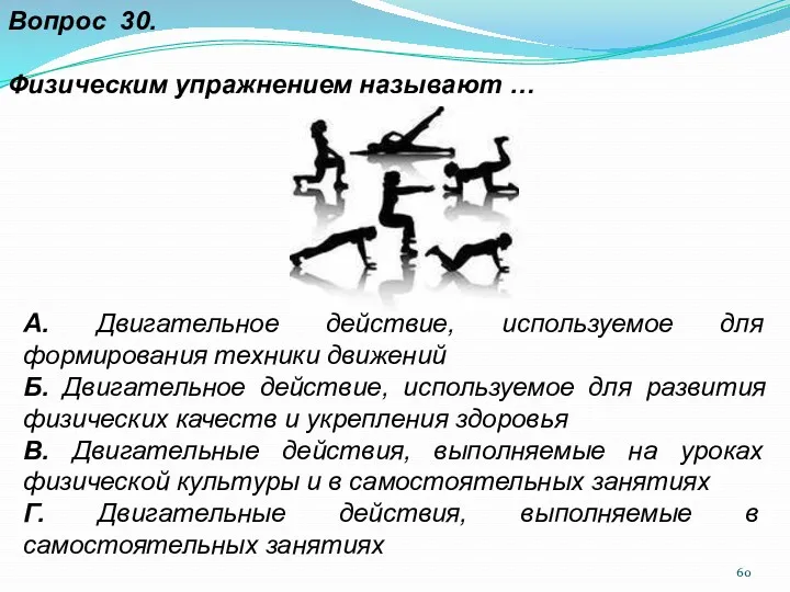 Вопрос 30. Физическим упражнением называют … А. Двигательное действие, используемое