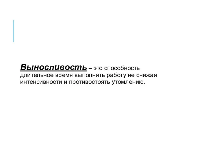 Выносливость – это способность длительное время выполнять работу не снижая интенсивности и противостоять утомлению.