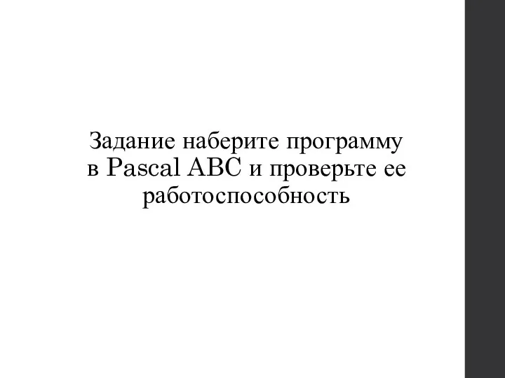 Задание наберите программу в Pascal ABC и проверьте ее работоспособность