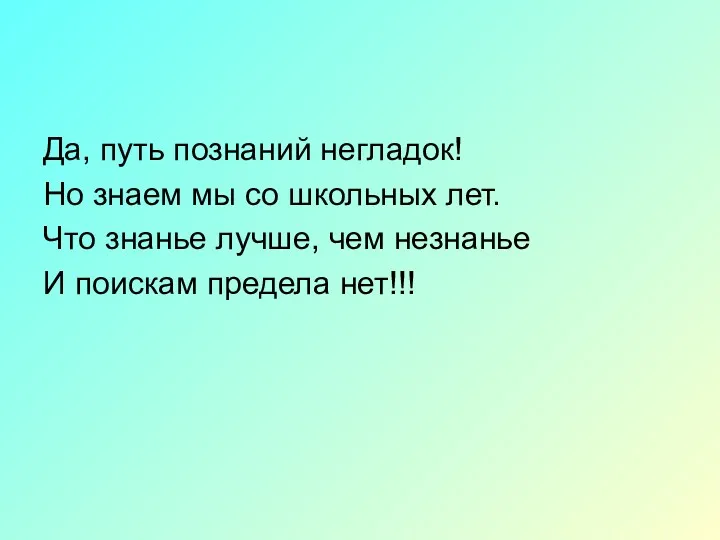 Да, путь познаний негладок! Но знаем мы со школьных лет.