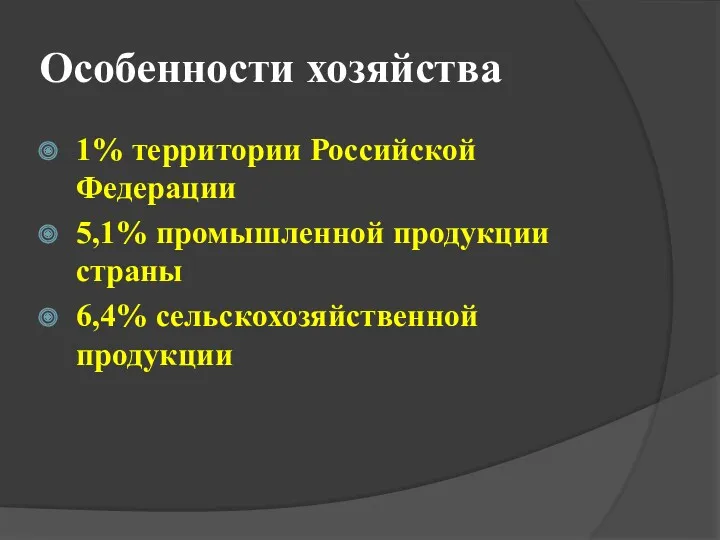 Особенности хозяйства 1% территории Российской Федерации 5,1% промышленной продукции страны 6,4% сельскохозяйственной продукции