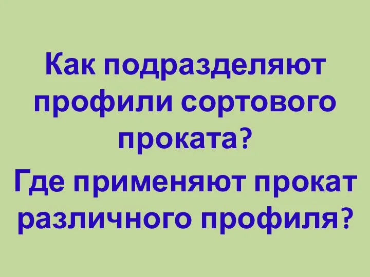 Как подразделяют профили сортового проката? Где применяют прокат различного профиля?