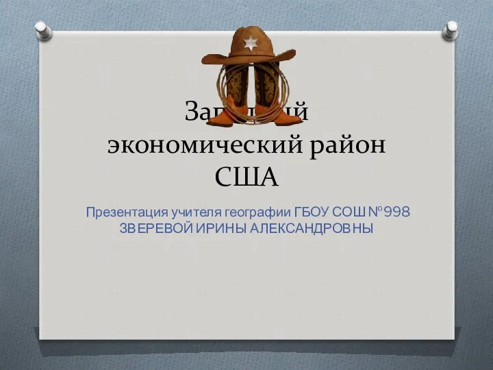 Западный экономический район США Презентация учителя географии ГБОУ СОШ №998 ЗВЕРЕВОЙ ИРИНЫ АЛЕКСАНДРОВНЫ