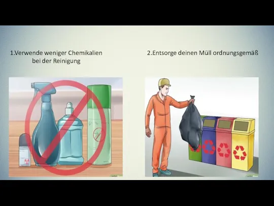 1.Verwende weniger Chemikalien bei der Reinigung 2.Entsorge deinen Müll ordnungsgemäß