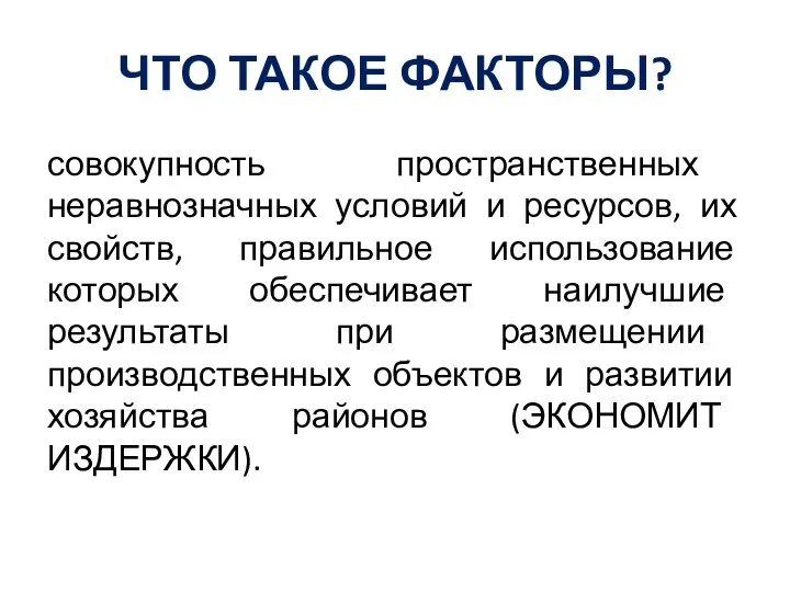 ЧТО ТАКОЕ ФАКТОРЫ? совокупность пространственных неравнозначных условий и ресурсов, их