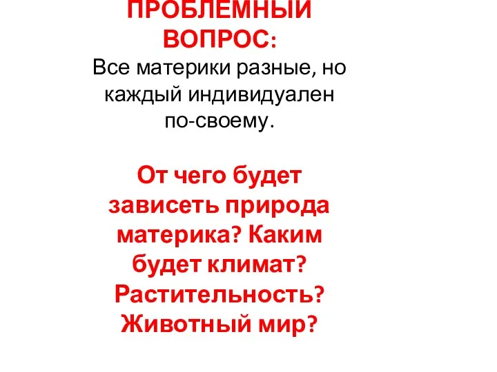 ПРОБЛЕМНЫЙ ВОПРОС: Все материки разные, но каждый индивидуален по-своему. От