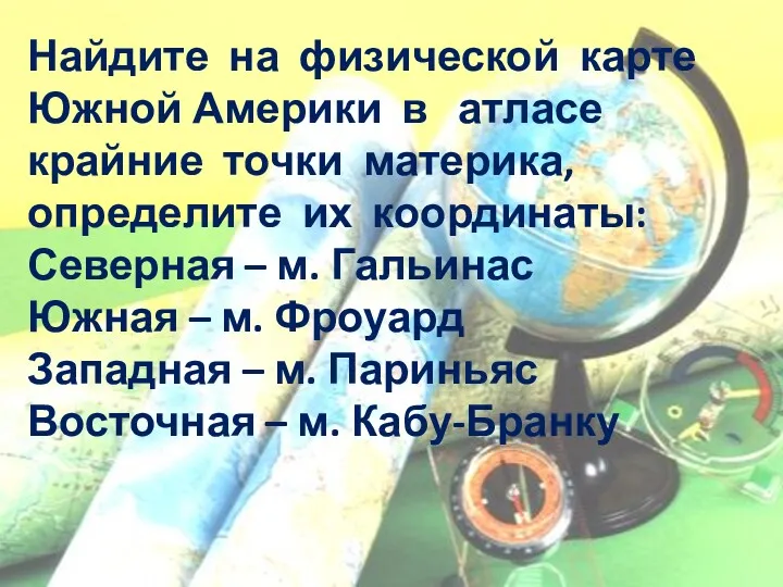 Найдите на физической карте Южной Америки в атласе крайние точки