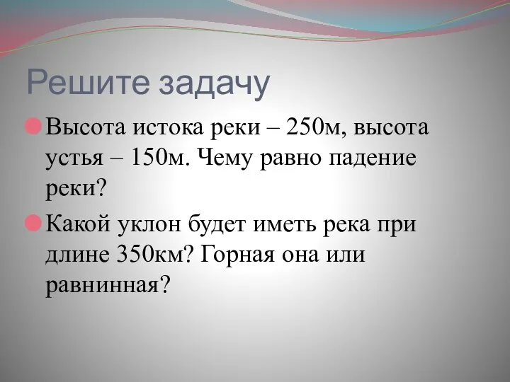 Решите задачу Высота истока реки – 250м, высота устья –