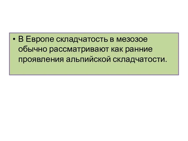 В Европе складчатость в мезозое обычно рассматривают как ранние проявления альпийской складчатости.