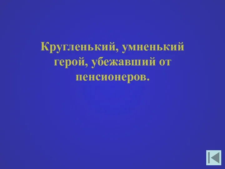 Кругленький, умненький герой, убежавший от пенсионеров.